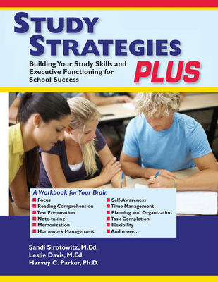 Study Strategies Plus: Building Your Study Skills and Executive Functioning for School Success - Sirotowitz, Sandi, Med, and Davis, Leslie, Med, and Parker, Harvey C, PhD