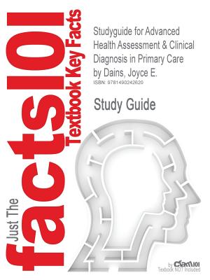 Studyguide for Advanced Health Assessment & Clinical Diagnosis in Primary Care by Dains, Joyce E., ISBN 9780323074179 - Cram101 Textbook Reviews