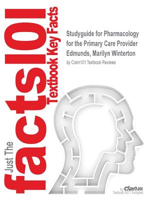 Studyguide for Pharmacology for the Primary Care Provider by Edmunds, Marilyn Winterton, ISBN 9780323087919 - Cram101 Textbook Reviews