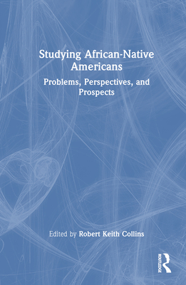 Studying African-Native Americans: Problems, Perspectives, and Prospects - Collins, Robert Keith (Editor)