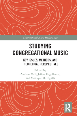 Studying Congregational Music: Key Issues, Methods, and Theoretical Perspectives - Mall, Andrew (Editor), and Engelhardt, Jeffers (Editor), and Ingalls, Monique M (Editor)