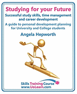 Studying for Your Future - Successful Study Skills, Time Management, Employability Skills and Career Development - A Guide to Personal Development Planning (PDP) for University and College Students: A Workbook to Help Students Prepare for Employment by...