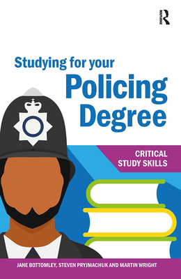Studying for your Policing Degree - Bottomley, Jane, and Pryjmachuk, Steven, and Wright, Martin