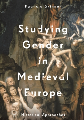Studying Gender in Medieval Europe: Historical Approaches - Skinner, Patricia