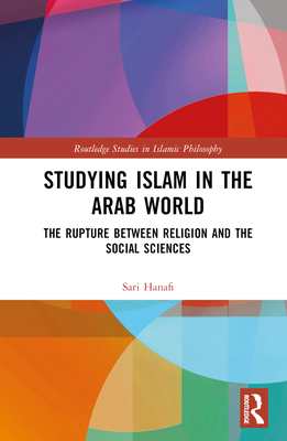 Studying Islam in the Arab World: The Rupture Between Religion and the Social Sciences - Hanafi, Sari