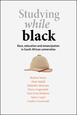 Studying while black: Race, education and emancipation in South African universities - Swartz, Sharlene, and Mahali, Alude, and Moletsane, Relebohile