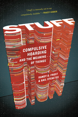 Stuff: Compulsive Hoarding and the Meaning of Things - Steketee, Gail, PhD, and Frost, Randy, Prof.