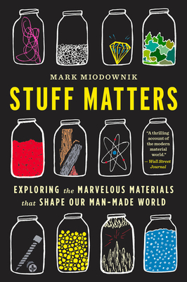 Stuff Matters: Exploring the Marvelous Materials That Shape Our Man-Made World - Miodownik, Mark