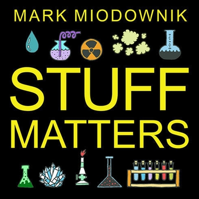 Stuff Matters: Exploring the Marvelous Materials That Shape Our Man-Made World - Miodownik, Mark, and Page, Michael (Read by)