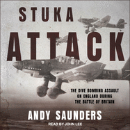 Stuka Attack: The Dive-Bombing Assault on England during the Battle of Britain