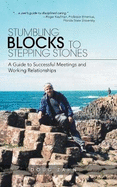 Stumbling Blocks to Stepping Stones: A Guide to Successful Meetings and Working Relationships