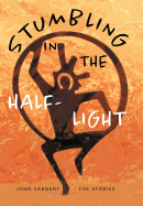 Stumbling in the Half-Light: John Sargent - The Stories