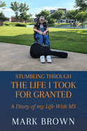 Stumbling Through the Life I Took for Granted: A Diary of my Life With MS