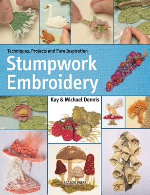 Stumpwork Embroidery: Techniques, Projects and Pure Inspiration - Dennis, Kay, and Dennis, Michael