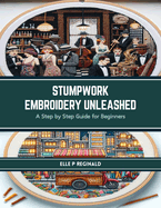Stumpwork Embroidery Unleashed: A Step by Step Guide for Beginners