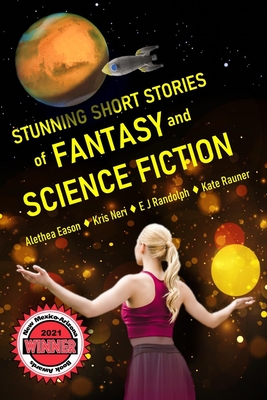 Stunning Short Stories of Fantasy and Science Fiction - Eason, Alethea, and Neri, Kris, and Randolph, E J