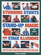 Stunning Stunts, Stand-Up Magic and Stage Illustratedions: A Fantastic Step-By-Step Guide to Over 75 Amazing Magic Tricks, Clearly Explained in More Than 600 Easy-To-Follow Photographs