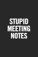 Stupid Meeting Notes: Blank Lined Notebook. Funny Gag Gift for Office Co-Worker, Boss, Employee. Perfect and Original Appreciation Present for Men, Women, Wife, Husband.