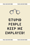 Stupid People Keep Me Employed!: Funny Novelty Police Officer Gift For Men & Women - Lined Notebook Gift Idea