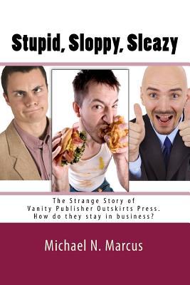 Stupid, sloppy, sleazy: The Story of Outskirts Press: How Do They Stay in Business? - Marcus, Michael N