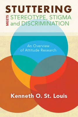 Stuttering Meets Sterotype, Stigma, and Discrimination: An Overview of Attitude Research - St Louis, Kenneth O, and Tellis, Glen (Foreword by)