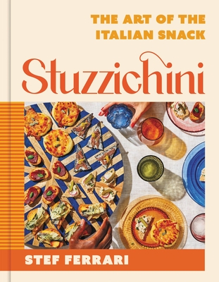 Stuzzichini: The Art of the Italian Snack - Ferrari, Stef