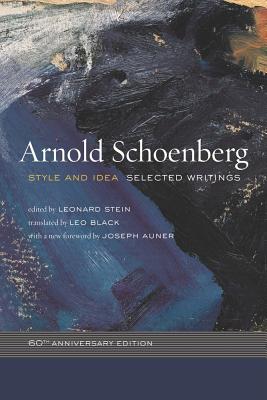 Style and Idea: Selected Writings, 60th Anniversary Edition - Schoenberg, Arnold, and Stein, Leonard (Editor), and Black, Leo (Translated by)