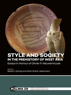 Style and Society in the Prehistory of West Asia: Essays in Honour of Olivier P. Nieuwenhuyse - Dring, Bleda S (Editor), and Akkermans, Peter M M G (Editor)