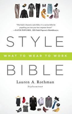 Style Bible: What to Wear to Work - Rothman, Lauren A.