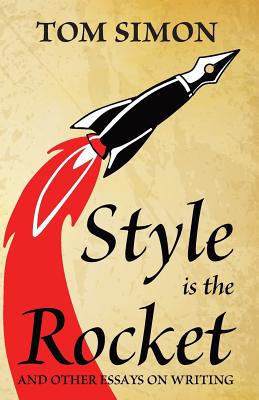Style is the Rocket: and Other Essays on Writing - Simon, Tom