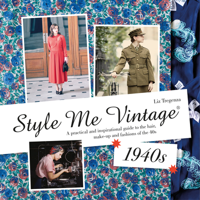 Style Me Vintage: 1940s: A practical and inspirational guide to the hair, make-up and fashions of the 40s - Tregenza, Liz
