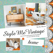 Style Me Vintage: Home: A practical and inspirational guide to retro interior design