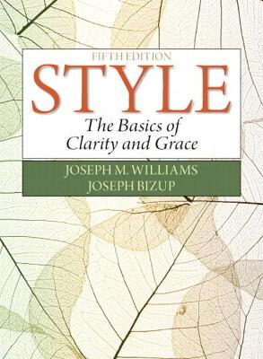 Style: The Basics of Clarity and Grace - Williams, Joseph, and Bizup, Joseph