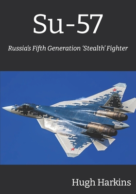 Su-57: Russia's Fifth Generation 'Stealth' Fighter - Harkins, Hugh