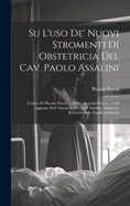 Su L'Uso de' Nuovi Stromenti Di Obstetricia del Cav. Paolo Assalini: Lettera Di Placido Portal ... Al Sig. Antonio Portal ... Coll' Aggiunta Dell' Opuscolo del Prof. Assalini, Intitolato: Ricerche Sulle Pupille Artificiali