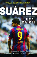 Suarez - 2016 Updated Edition: The Extraordinary Story Behind Football's Most Explosive Talent