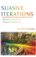 Suasive Iterations: Rhetoric, Writing, and Physical Computing
