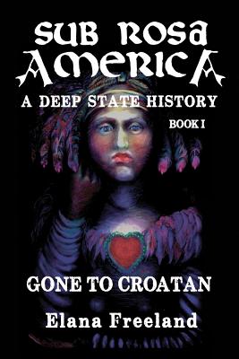 Sub Rosa America, Book I: Gone to Croatan - Freeland, Elana