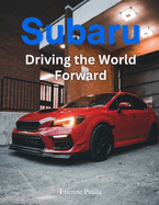 Subaru: Driving the World Forward: A Journey of Innovation, Adventure, and Community