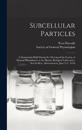 Subcellular Particles; a Symposium Held During the Meeting of the Society of General Physiologists at the Marine Biological Laboratory, Woods Hole, Massachusetts, June 9-11, 1958