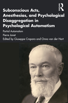 Subconscious Acts, Anesthesias and Psychological Disaggregation in Psychological Automatism: Partial Automatism - Janet, Pierre, and Craparo, Giuseppe (Editor), and Crabtree, Adam (Translated by)