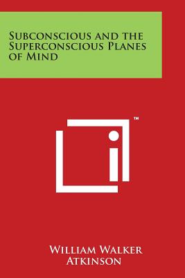 Subconscious and the Superconscious Planes of Mind - Atkinson, William Walker