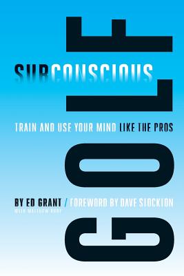 Subconscious Golf: Train and use your mind like the pros - Poston, Chris, and Rudy, Matthew, and Stockton, Dave (Introduction by)