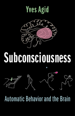 Subconsciousness: Automatic Behavior and the Brain - Agid, Yves