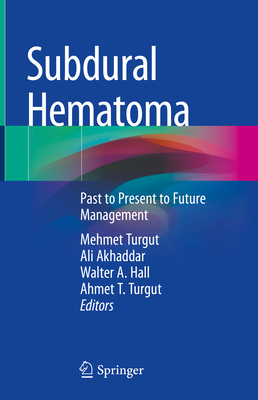 Subdural Hematoma: Past to Present to Future Management - Turgut, Mehmet (Editor), and Akhaddar, Ali (Editor), and Hall, Walter A (Editor)