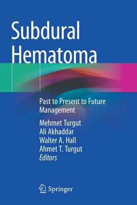 Subdural Hematoma: Past to Present to Future Management - Turgut, Mehmet (Editor), and Akhaddar, Ali (Editor), and Hall, Walter A. (Editor)