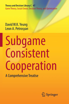 Subgame Consistent Cooperation: A Comprehensive Treatise - Yeung, David W K, and Petrosyan, Leon A