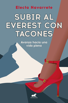 Subir Al Everest Con Tacones: Avanza Hacia Una Vida Plena / Climbing Mt. Everest in High Heels - Navarrete, Electa