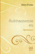 Subitamente Eu: aforismos