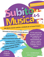 SubitoMusica 4-5 Scuola Primaria: 308 Attivit musicali pratiche e strutturate per la Scuola Primaria, facilmente fruibili sia dall'Insegnante non musicista che autonomamente dai ragazzi